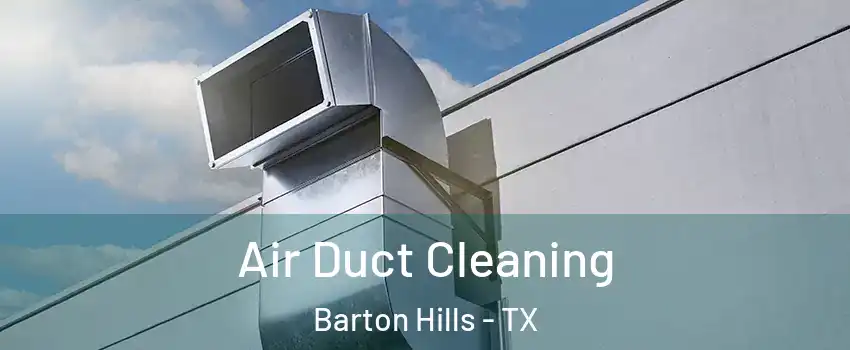 Air Duct Cleaning Barton Hills - TX