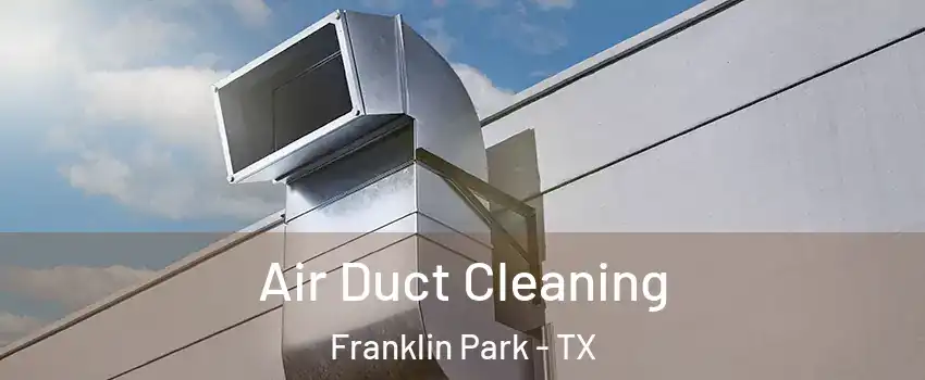 Air Duct Cleaning Franklin Park - TX