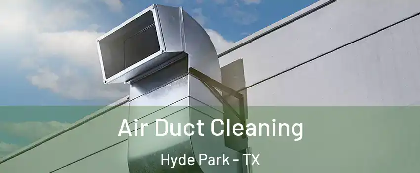 Air Duct Cleaning Hyde Park - TX