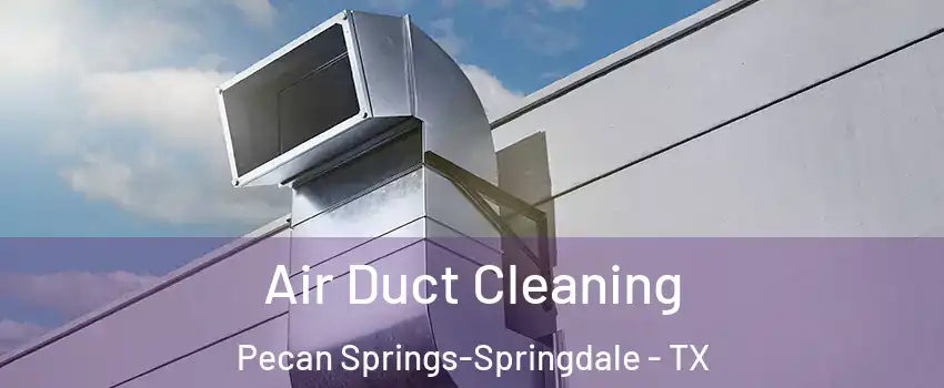 Air Duct Cleaning Pecan Springs-Springdale - TX