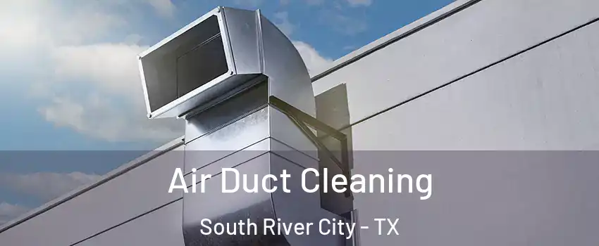 Air Duct Cleaning South River City - TX