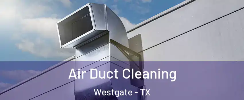 Air Duct Cleaning Westgate - TX