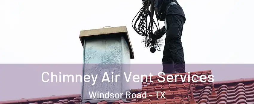 Chimney Air Vent Services Windsor Road - TX