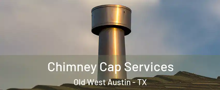 Chimney Cap Services Old West Austin - TX