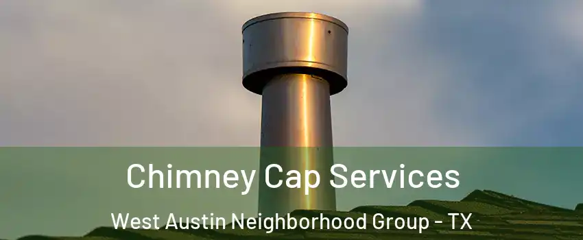 Chimney Cap Services West Austin Neighborhood Group - TX