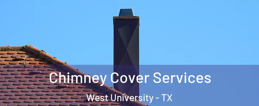 Chimney Cover Services West University - TX