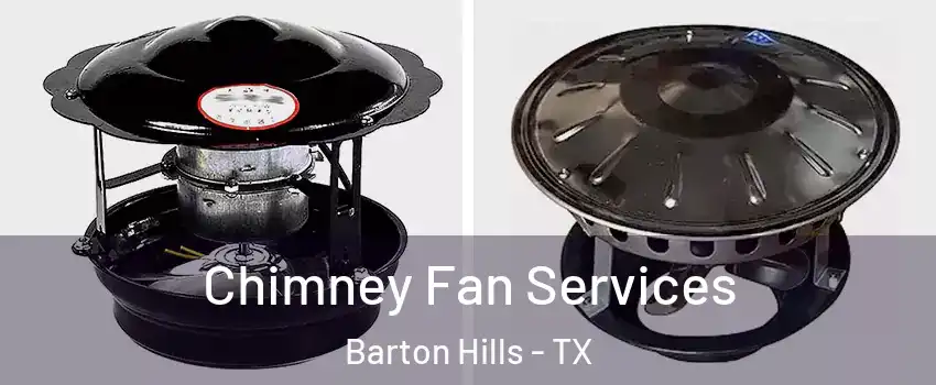 Chimney Fan Services Barton Hills - TX