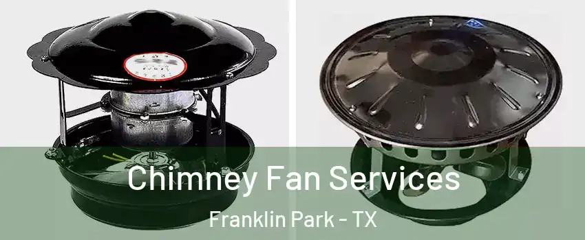 Chimney Fan Services Franklin Park - TX