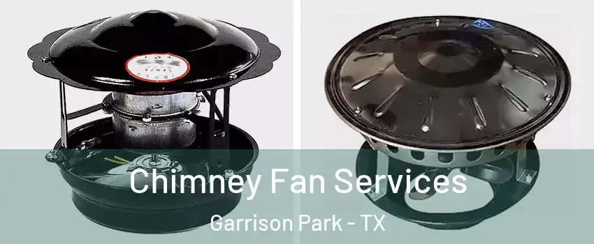 Chimney Fan Services Garrison Park - TX