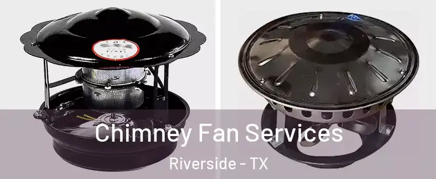 Chimney Fan Services Riverside - TX