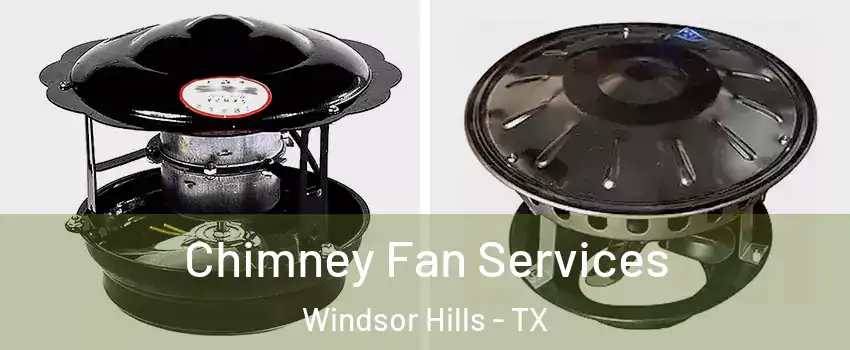 Chimney Fan Services Windsor Hills - TX