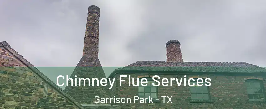 Chimney Flue Services Garrison Park - TX