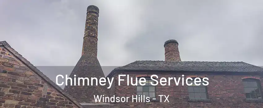 Chimney Flue Services Windsor Hills - TX