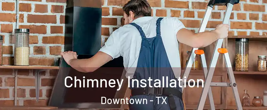 Chimney Installation Downtown - TX