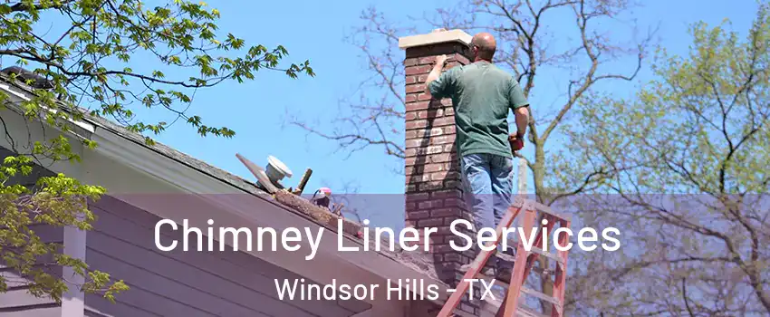 Chimney Liner Services Windsor Hills - TX