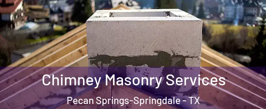 Chimney Masonry Services Pecan Springs-Springdale - TX