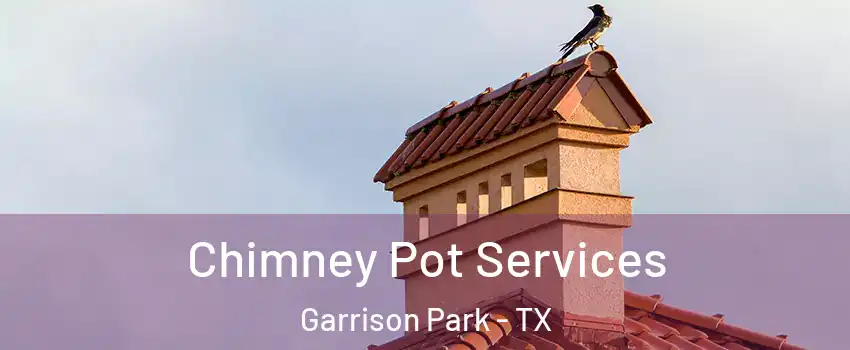 Chimney Pot Services Garrison Park - TX