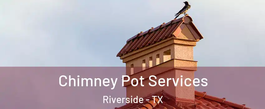 Chimney Pot Services Riverside - TX