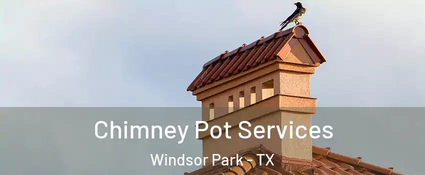 Chimney Pot Services Windsor Park - TX