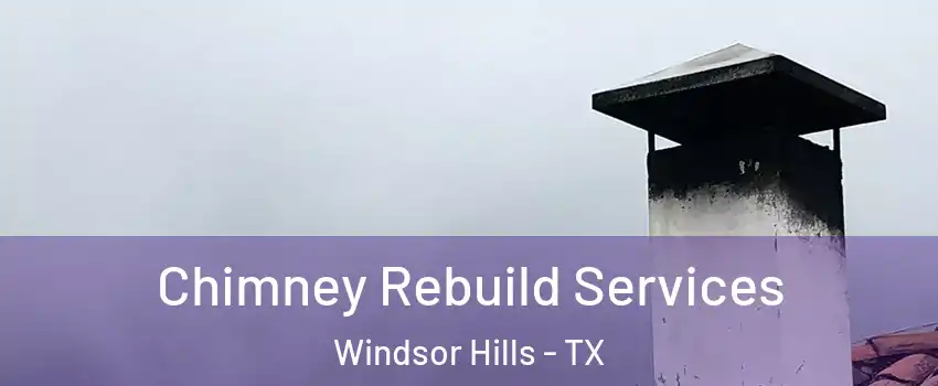 Chimney Rebuild Services Windsor Hills - TX