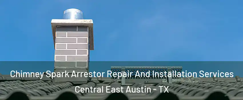 Chimney Spark Arrestor Repair And Installation Services Central East Austin - TX