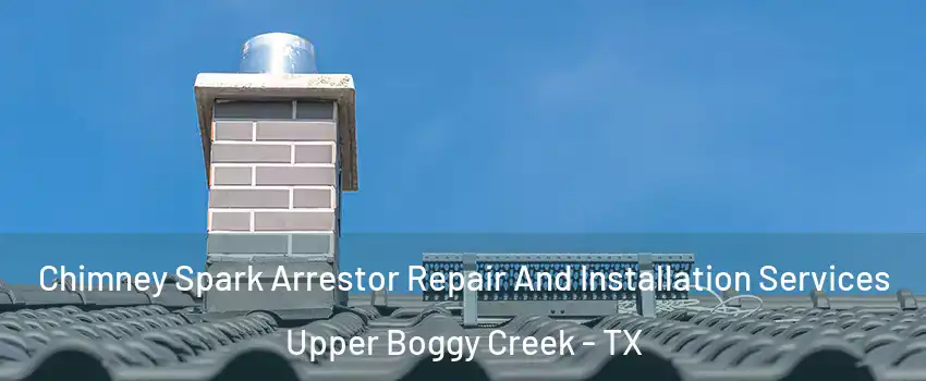 Chimney Spark Arrestor Repair And Installation Services Upper Boggy Creek - TX