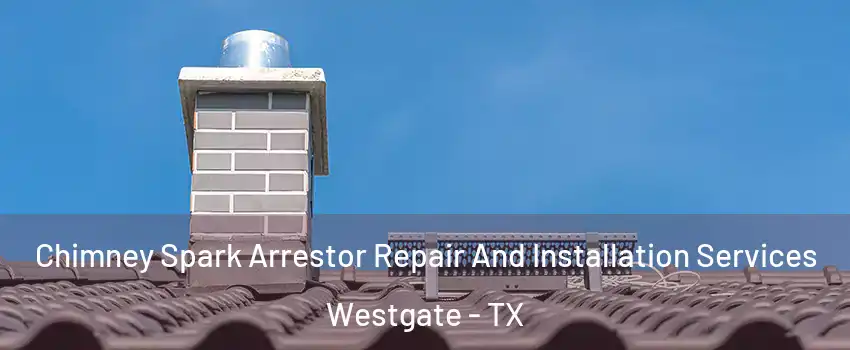 Chimney Spark Arrestor Repair And Installation Services Westgate - TX