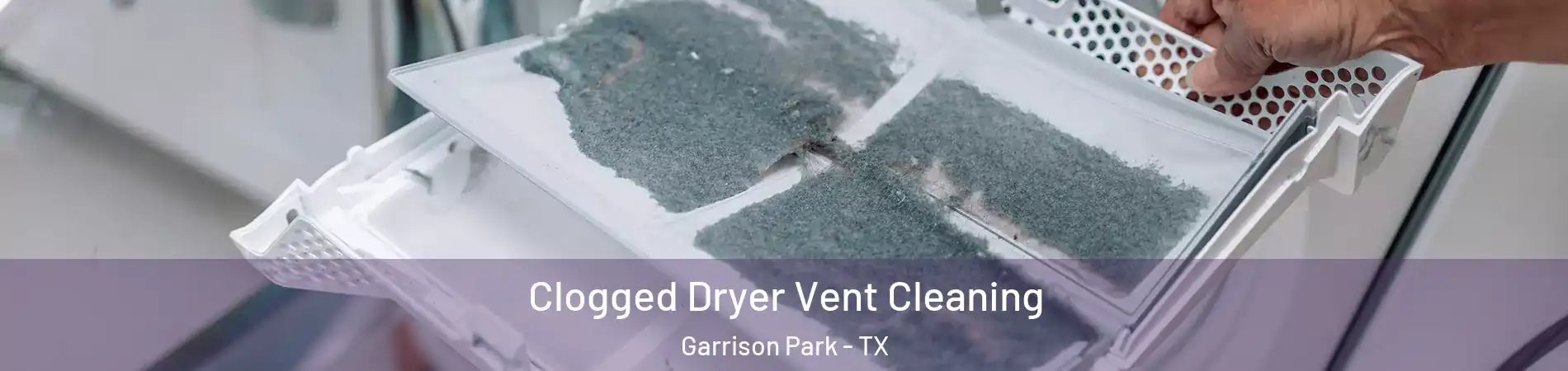 Clogged Dryer Vent Cleaning Garrison Park - TX