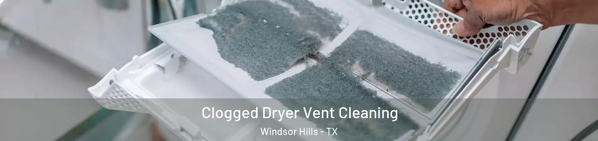 Clogged Dryer Vent Cleaning Windsor Hills - TX