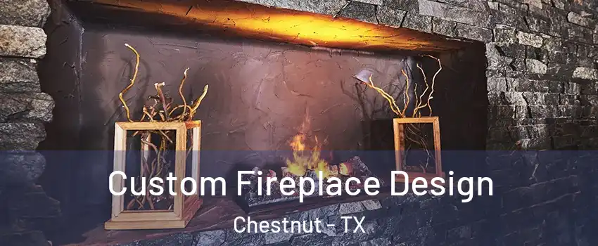 Custom Fireplace Design Chestnut - TX