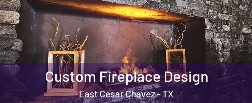 Custom Fireplace Design East Cesar Chavez - TX