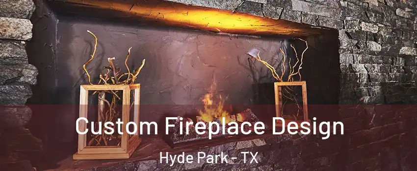 Custom Fireplace Design Hyde Park - TX