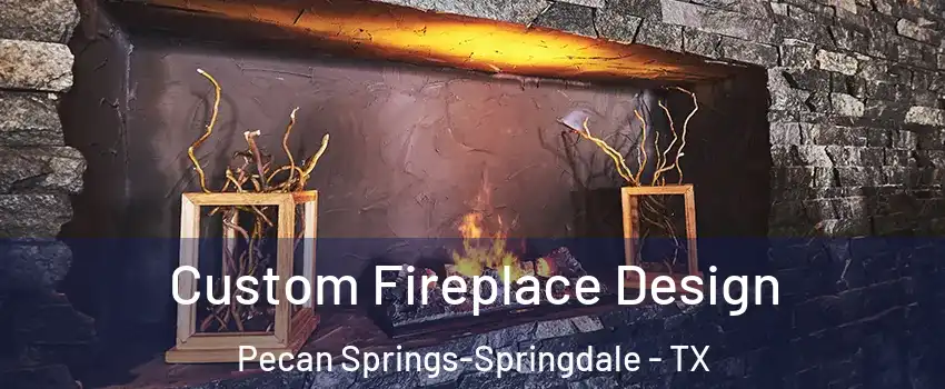 Custom Fireplace Design Pecan Springs-Springdale - TX