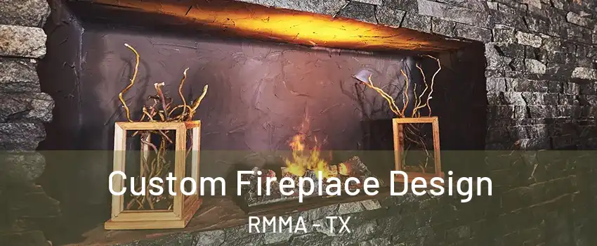 Custom Fireplace Design RMMA - TX