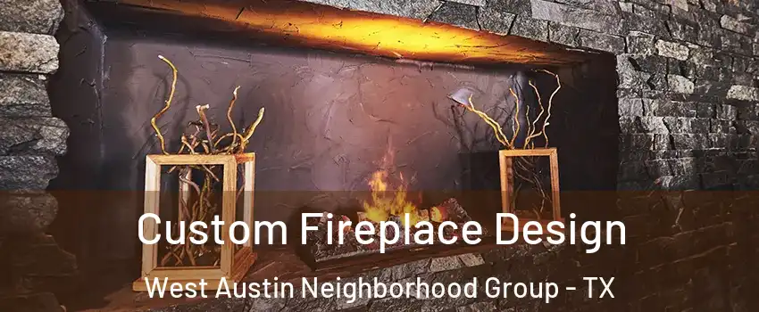 Custom Fireplace Design West Austin Neighborhood Group - TX