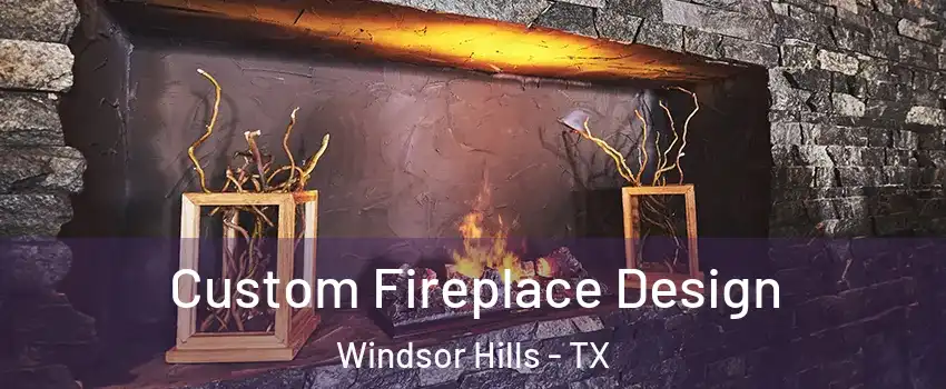 Custom Fireplace Design Windsor Hills - TX