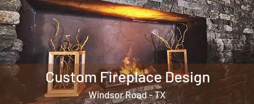 Custom Fireplace Design Windsor Road - TX