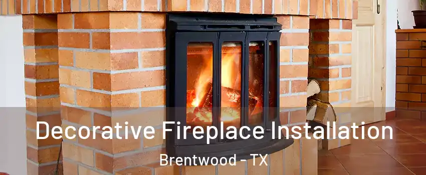 Decorative Fireplace Installation Brentwood - TX