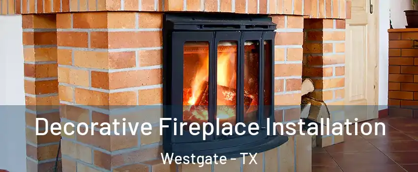 Decorative Fireplace Installation Westgate - TX