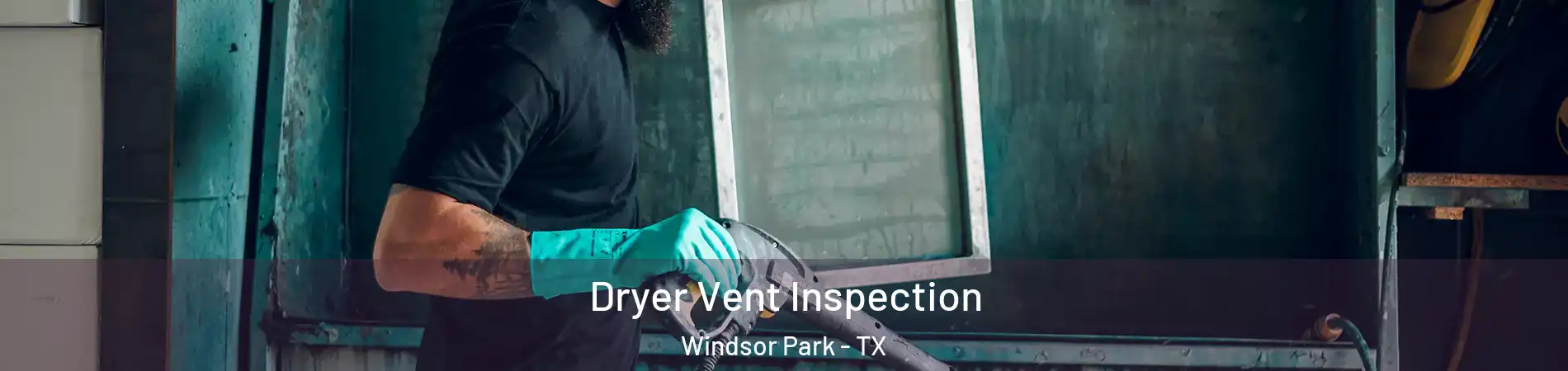 Dryer Vent Inspection Windsor Park - TX