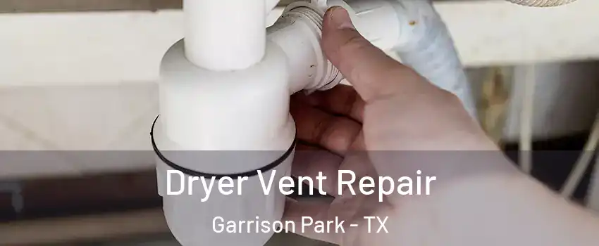 Dryer Vent Repair Garrison Park - TX