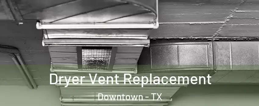 Dryer Vent Replacement Downtown - TX