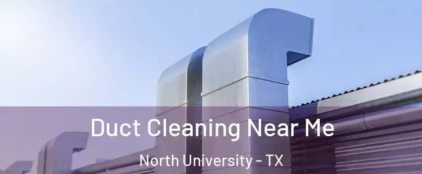 Duct Cleaning Near Me North University - TX