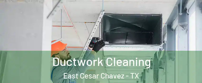 Ductwork Cleaning East Cesar Chavez - TX