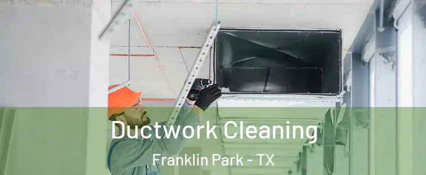 Ductwork Cleaning Franklin Park - TX