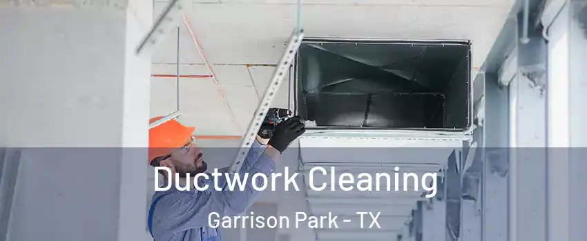 Ductwork Cleaning Garrison Park - TX