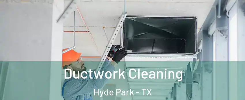 Ductwork Cleaning Hyde Park - TX