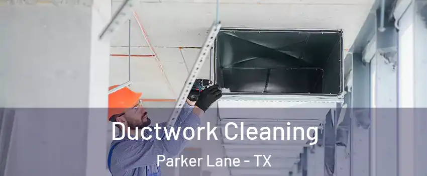 Ductwork Cleaning Parker Lane - TX