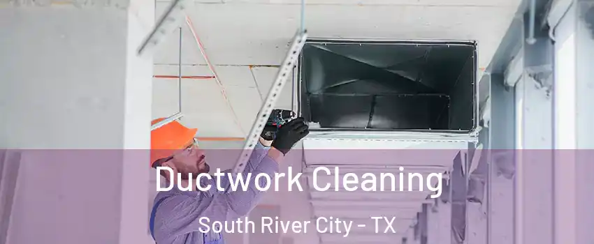 Ductwork Cleaning South River City - TX