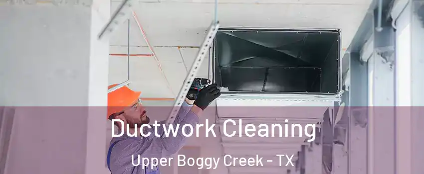 Ductwork Cleaning Upper Boggy Creek - TX